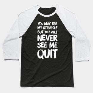 You may see my struggle but you will never see me quit Baseball T-Shirt